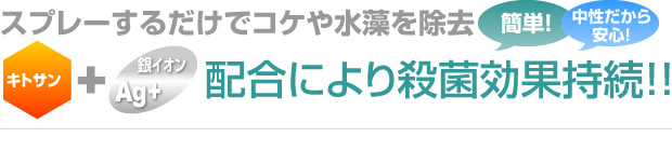 スプレーするだけでコケや水藻を除去
キトサン＋銀イオン配合により殺菌効果持続！！