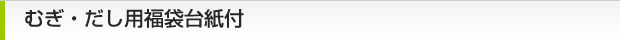 むぎ・だし用福袋台紙付